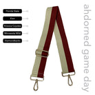 Cream & Crimson Striped Game Day Bag Strap, text says "ahdorned game day, Florida Sate, Elon, Arizona Coyotes, Minnesota Wild, Diamondbacks"