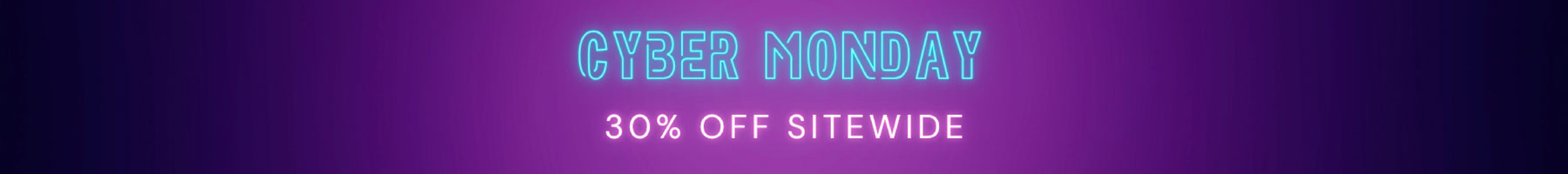 Cyber Monday . 30% Off Sitewide