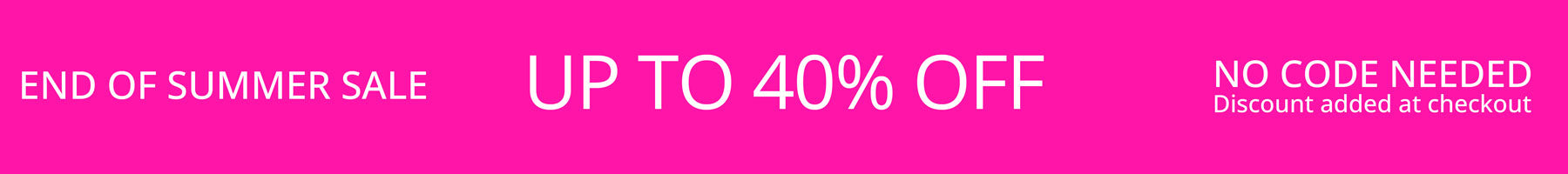 Promotional banner with a bright pink background and white text reading 'END OF SUMMER SALE', 'UP TO 40% OFF', and 'NO CODE NEEDED. Discount added at checkout.