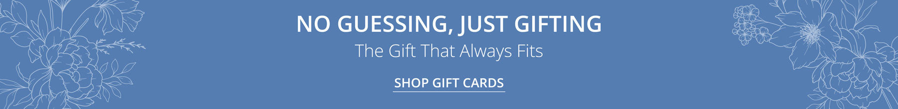 No Guessing, Just Gifting. The gift that always fits.  Link: Shop Gift Cards