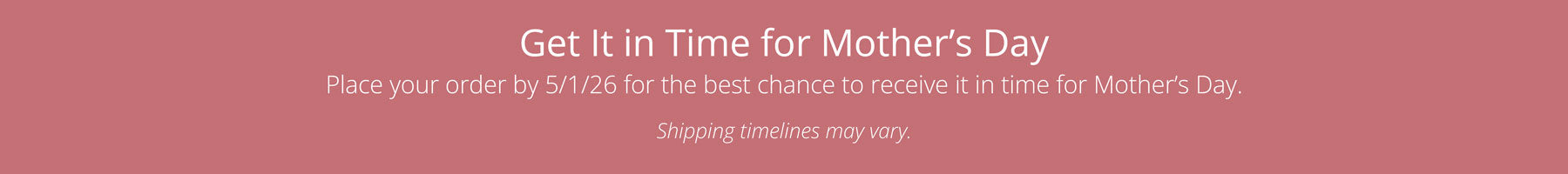 Mother's Day with a deadline and shipping information. Order by 5/1/26 to get your gift on time. 