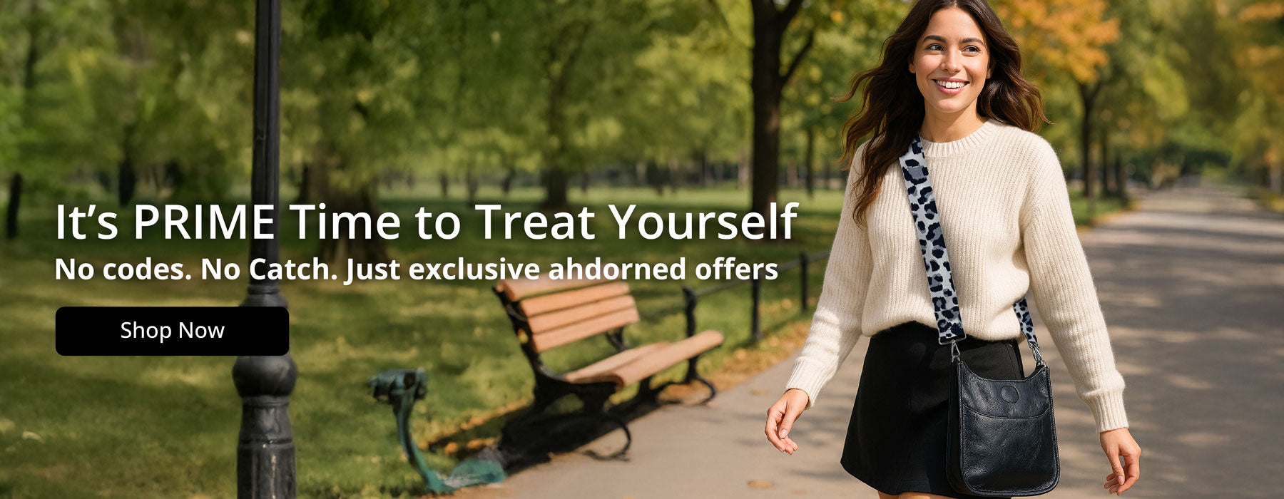 Woman walking with a black handbag in an outdoor setting, promotional text overlay-It's Prime time to treat yourself. No codes. No catch. Just exclusive ahdorned offers.  Shop Now.