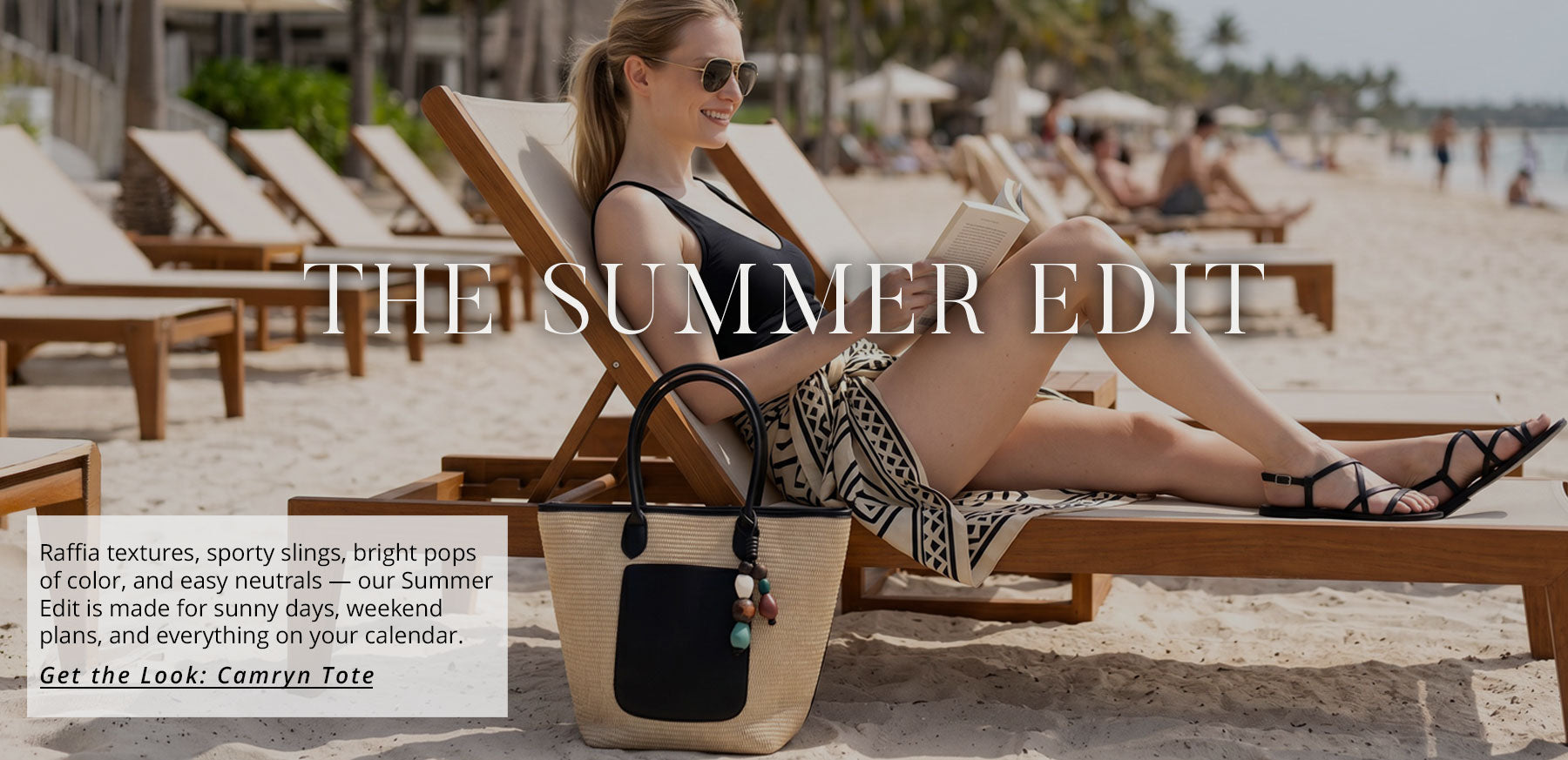 Woman on the beach reading in a beach chair.  A raffia tote is next to her on the sand. Text: The summer edit. Raffia textures, sporty sling, bright pops of color, and easy neutrals- our summer edit is made for sunny days. Link: Get the Look: Camryn Tote